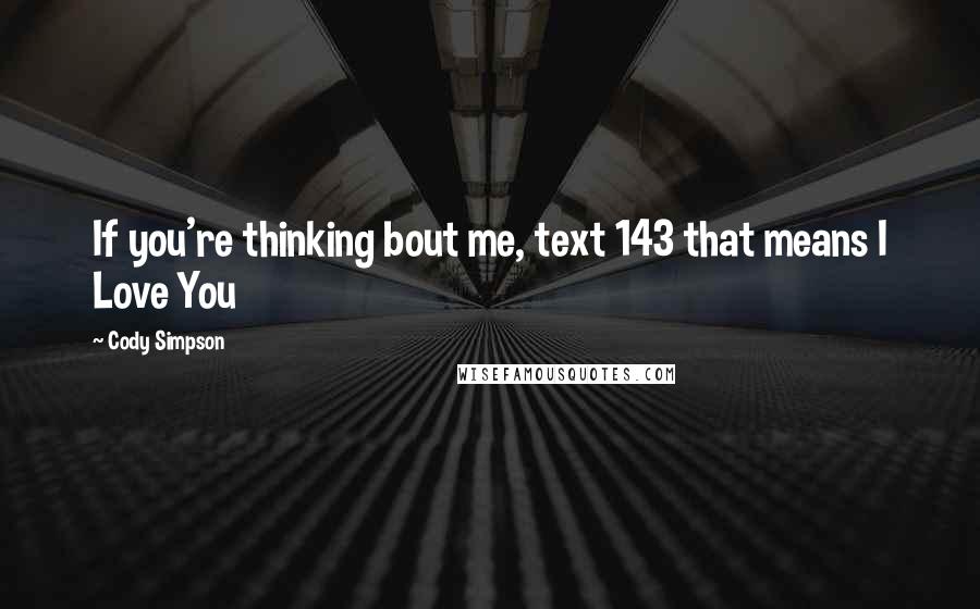 Cody Simpson Quotes: If you're thinking bout me, text 143 that means I Love You