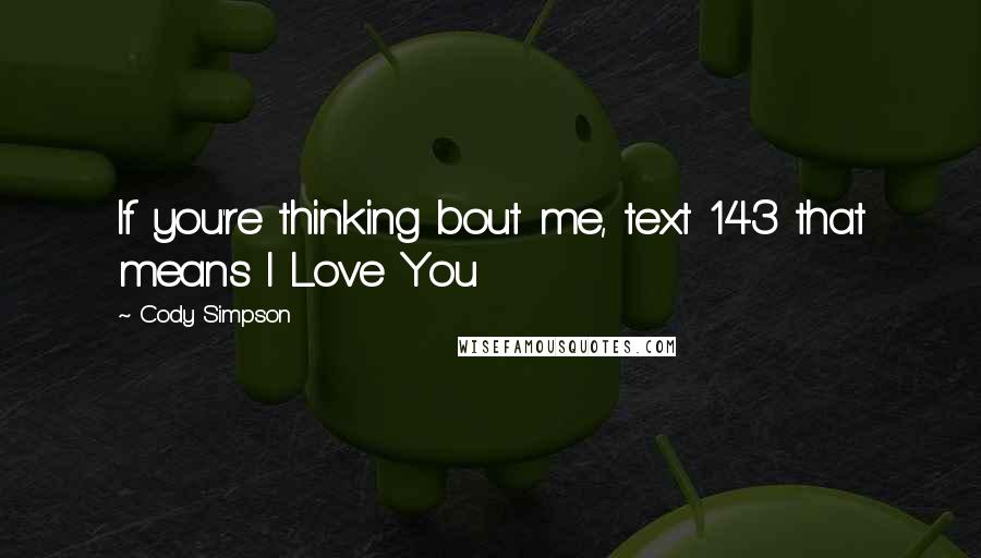 Cody Simpson Quotes: If you're thinking bout me, text 143 that means I Love You