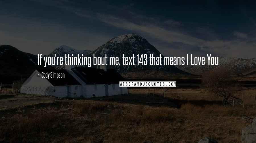 Cody Simpson Quotes: If you're thinking bout me, text 143 that means I Love You