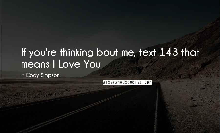 Cody Simpson Quotes: If you're thinking bout me, text 143 that means I Love You