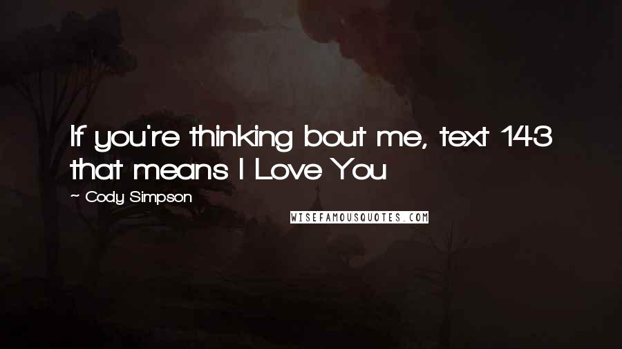 Cody Simpson Quotes: If you're thinking bout me, text 143 that means I Love You