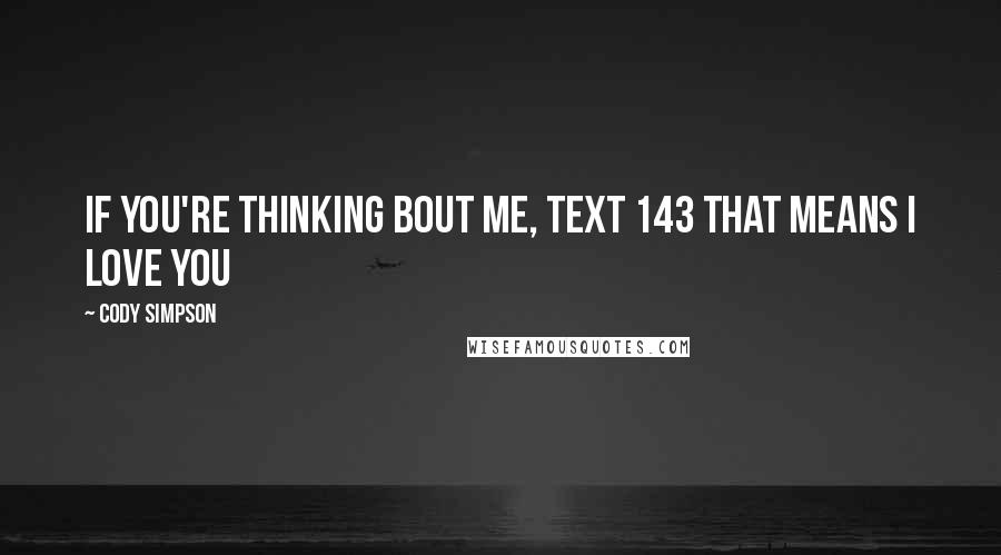 Cody Simpson Quotes: If you're thinking bout me, text 143 that means I Love You