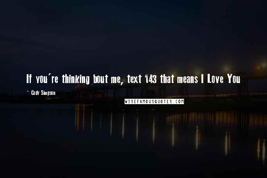Cody Simpson Quotes: If you're thinking bout me, text 143 that means I Love You