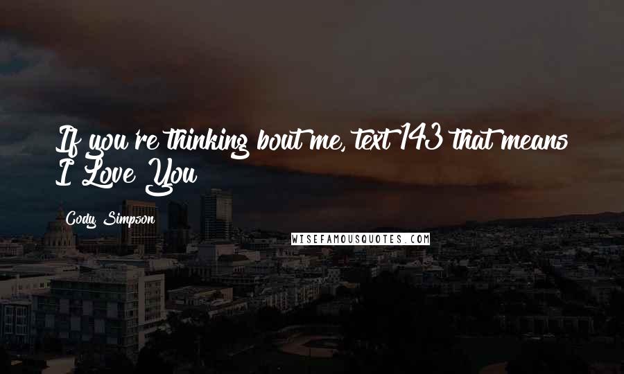 Cody Simpson Quotes: If you're thinking bout me, text 143 that means I Love You