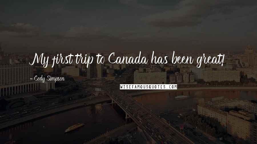 Cody Simpson Quotes: My first trip to Canada has been great!