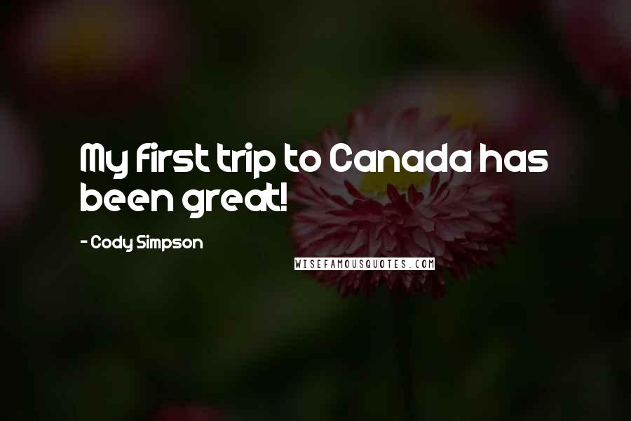 Cody Simpson Quotes: My first trip to Canada has been great!