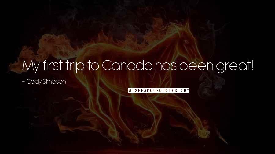 Cody Simpson Quotes: My first trip to Canada has been great!