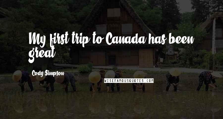 Cody Simpson Quotes: My first trip to Canada has been great!