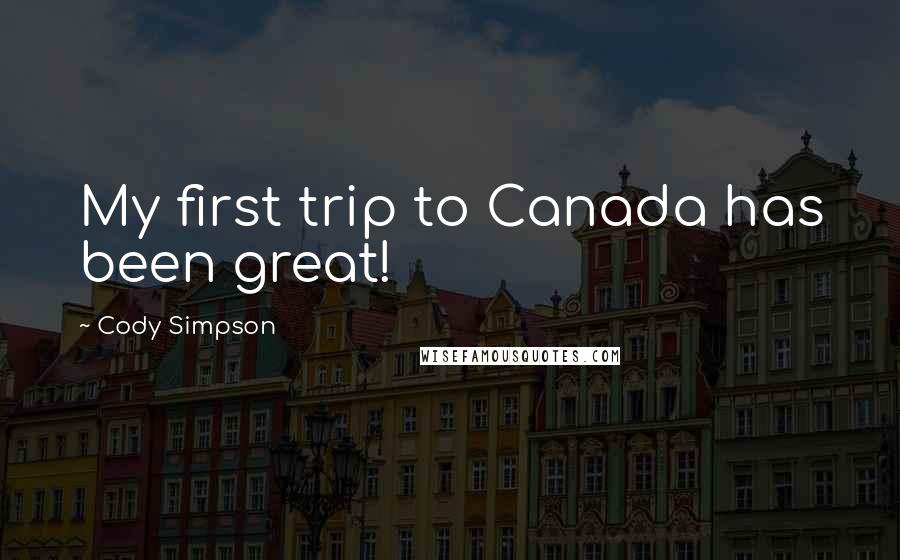 Cody Simpson Quotes: My first trip to Canada has been great!