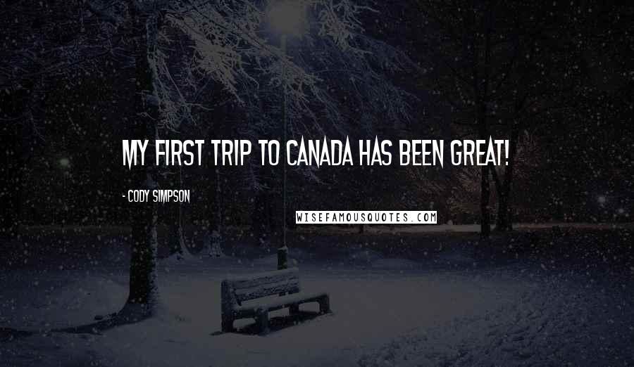 Cody Simpson Quotes: My first trip to Canada has been great!