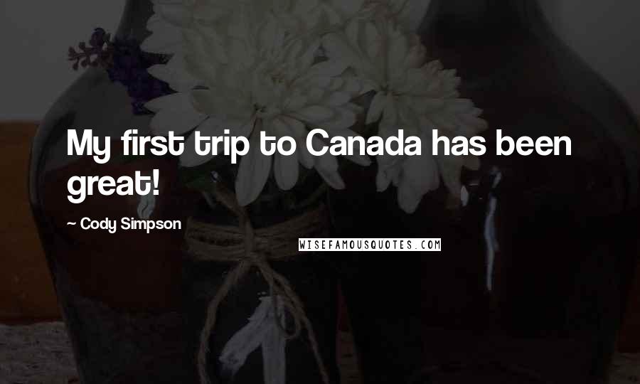 Cody Simpson Quotes: My first trip to Canada has been great!