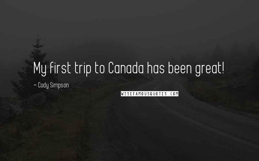 Cody Simpson Quotes: My first trip to Canada has been great!