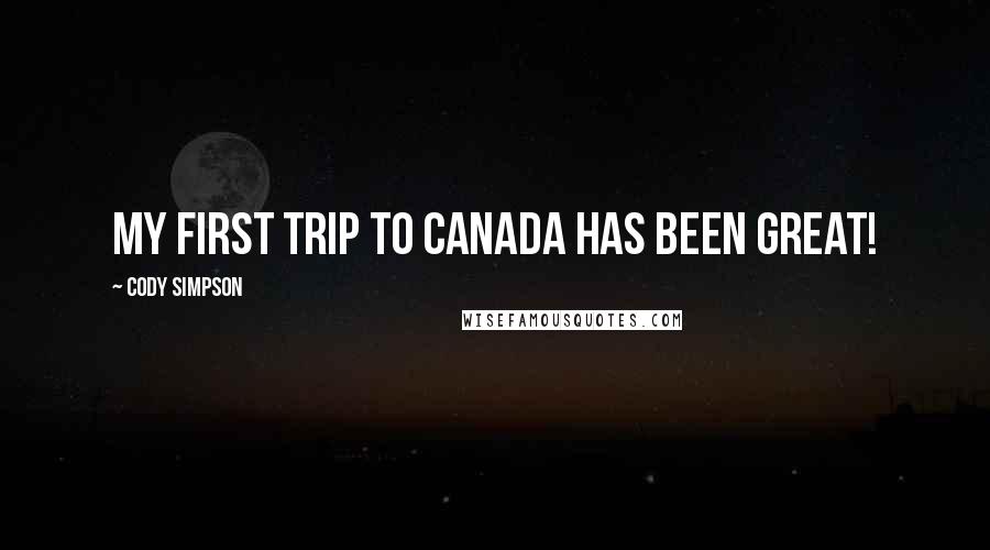 Cody Simpson Quotes: My first trip to Canada has been great!