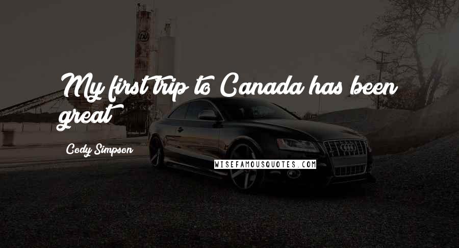 Cody Simpson Quotes: My first trip to Canada has been great!