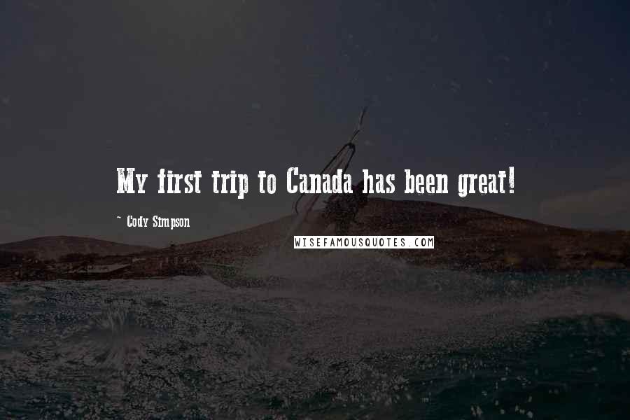 Cody Simpson Quotes: My first trip to Canada has been great!