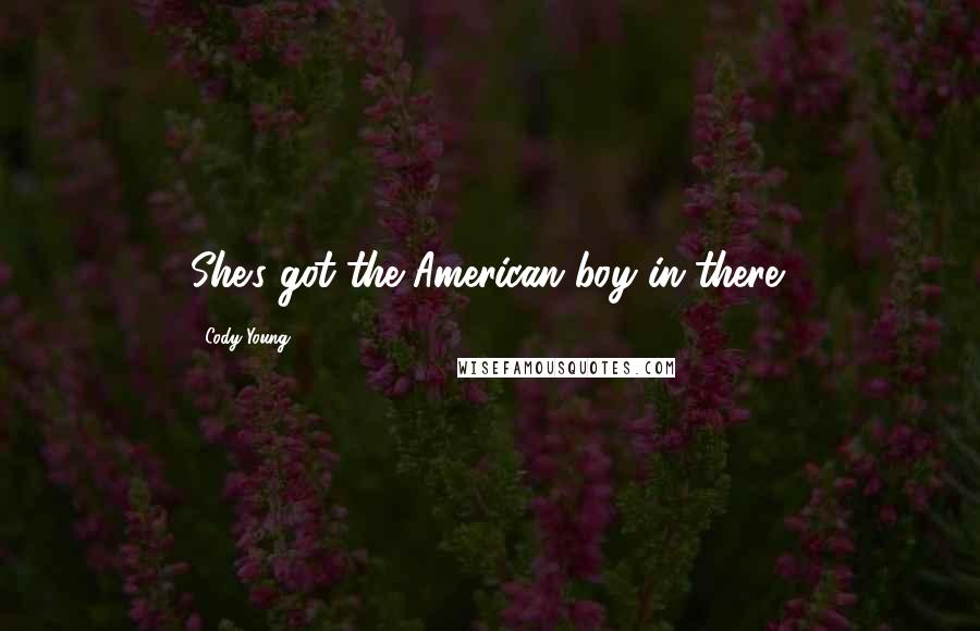 Cody Young Quotes: She's got the American boy in there!