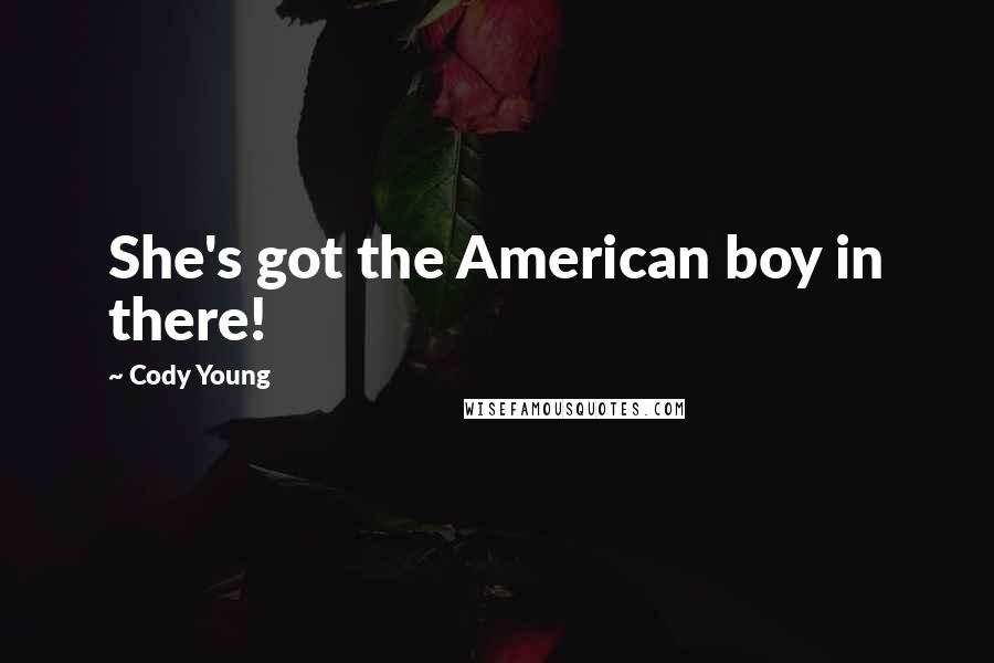 Cody Young Quotes: She's got the American boy in there!
