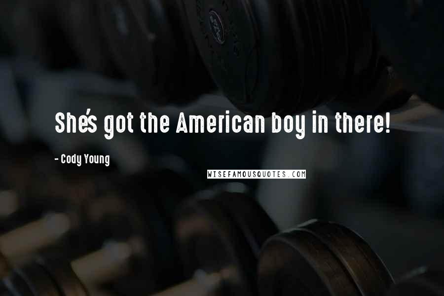 Cody Young Quotes: She's got the American boy in there!