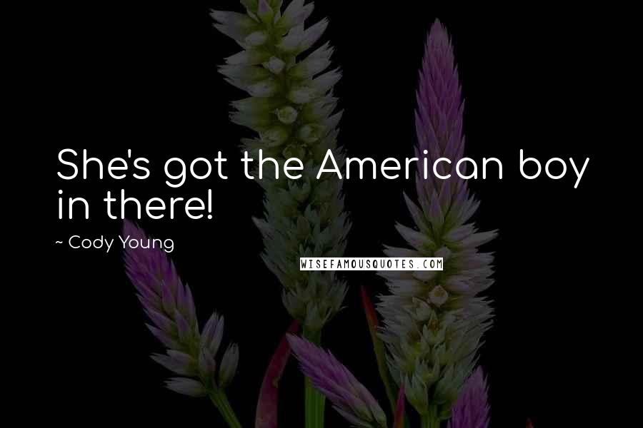 Cody Young Quotes: She's got the American boy in there!