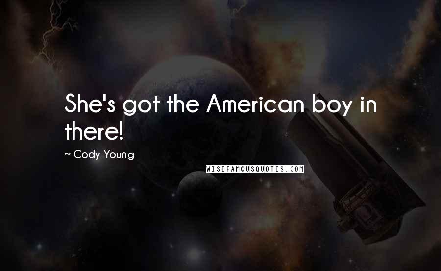 Cody Young Quotes: She's got the American boy in there!