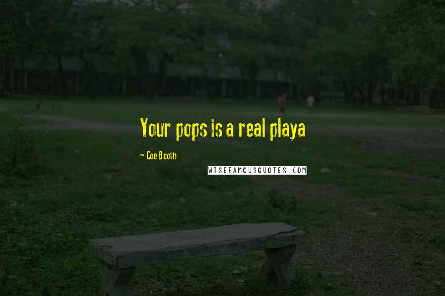 Coe Booth Quotes: Your pops is a real playa