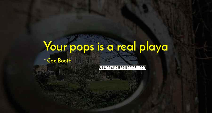 Coe Booth Quotes: Your pops is a real playa