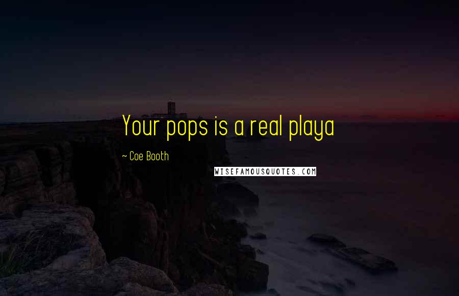 Coe Booth Quotes: Your pops is a real playa