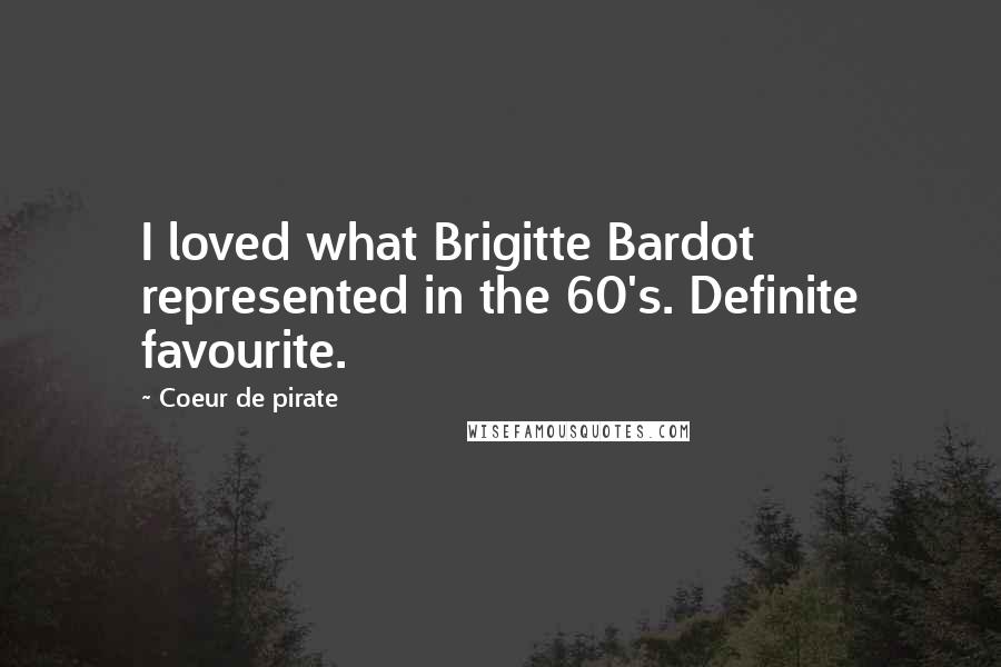 Coeur De Pirate Quotes: I loved what Brigitte Bardot represented in the 60's. Definite favourite.