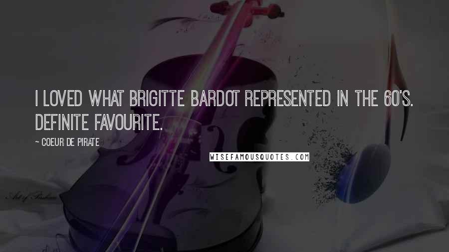 Coeur De Pirate Quotes: I loved what Brigitte Bardot represented in the 60's. Definite favourite.