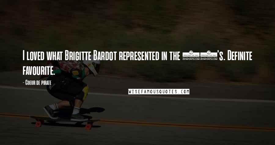 Coeur De Pirate Quotes: I loved what Brigitte Bardot represented in the 60's. Definite favourite.