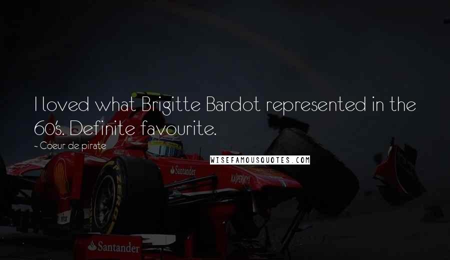 Coeur De Pirate Quotes: I loved what Brigitte Bardot represented in the 60's. Definite favourite.