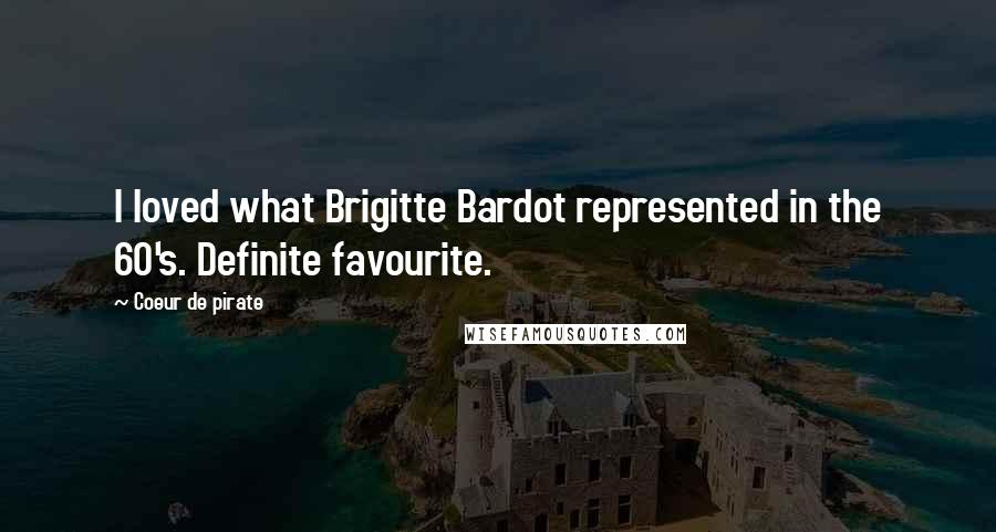 Coeur De Pirate Quotes: I loved what Brigitte Bardot represented in the 60's. Definite favourite.
