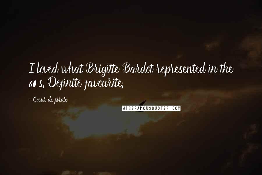 Coeur De Pirate Quotes: I loved what Brigitte Bardot represented in the 60's. Definite favourite.