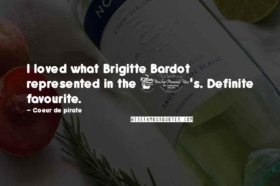 Coeur De Pirate Quotes: I loved what Brigitte Bardot represented in the 60's. Definite favourite.
