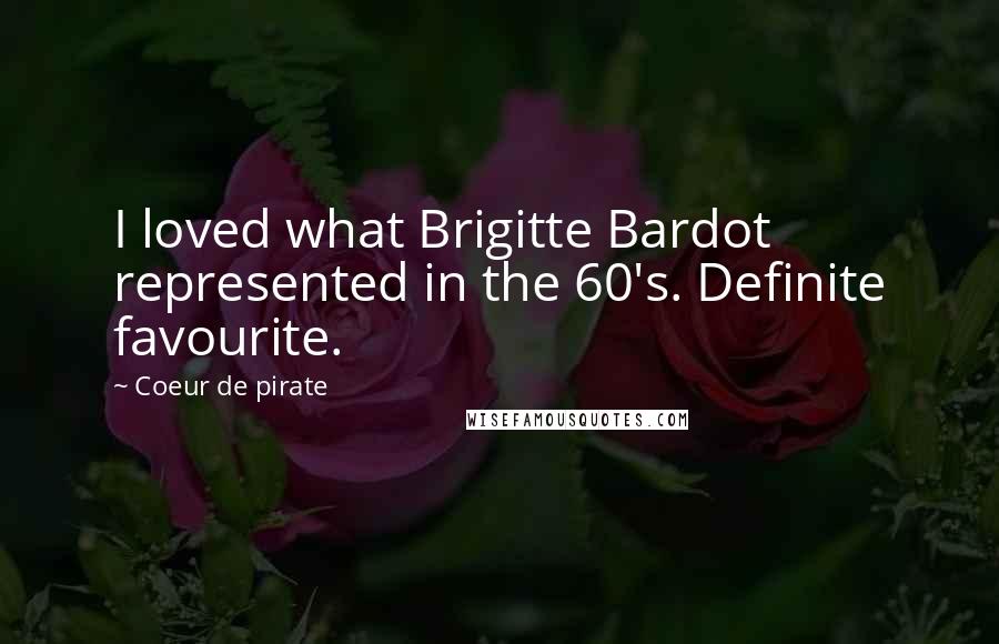 Coeur De Pirate Quotes: I loved what Brigitte Bardot represented in the 60's. Definite favourite.