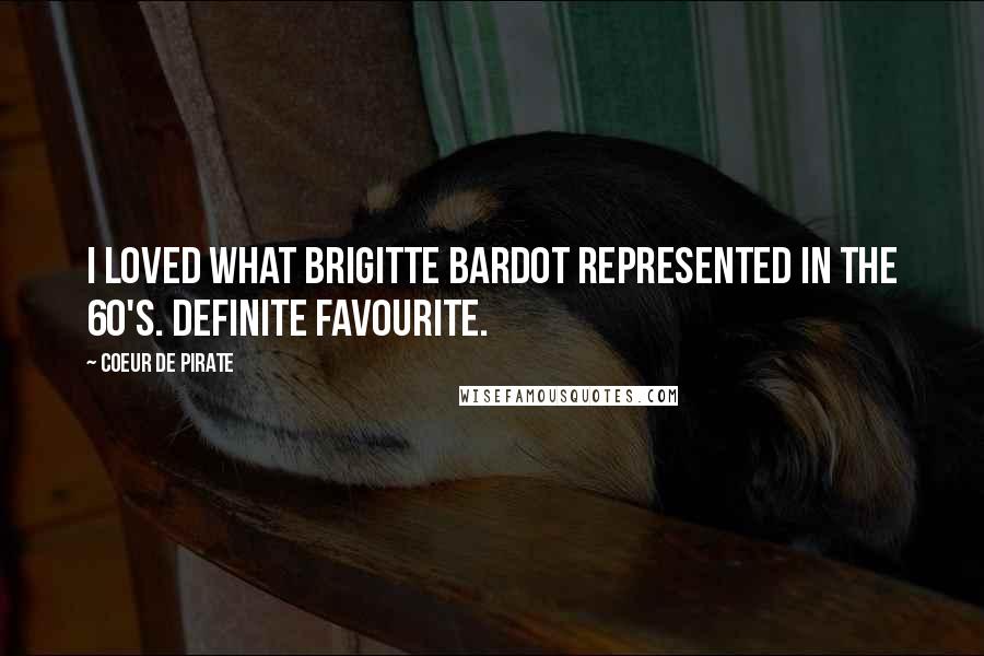 Coeur De Pirate Quotes: I loved what Brigitte Bardot represented in the 60's. Definite favourite.