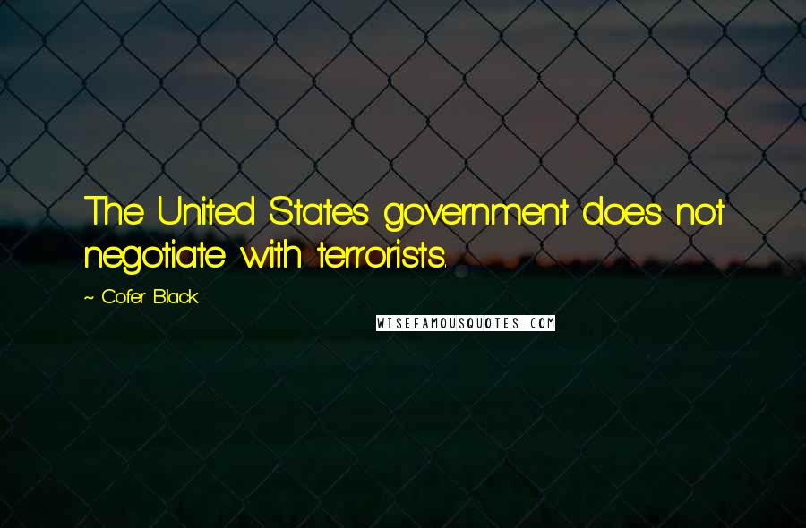 Cofer Black Quotes: The United States government does not negotiate with terrorists.