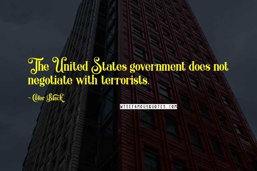 Cofer Black Quotes: The United States government does not negotiate with terrorists.