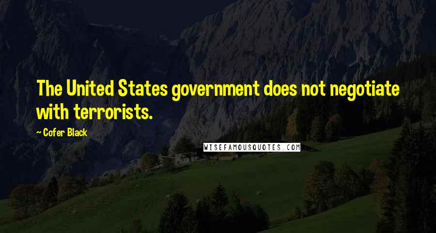 Cofer Black Quotes: The United States government does not negotiate with terrorists.