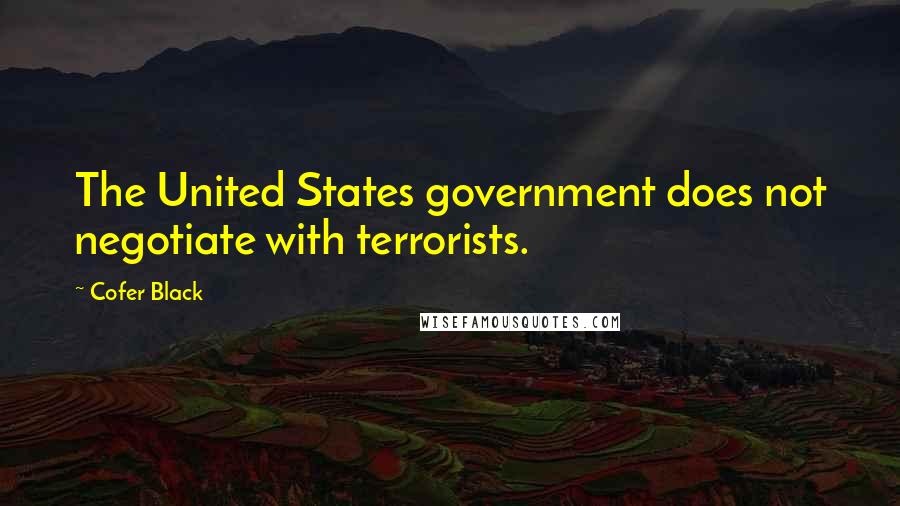 Cofer Black Quotes: The United States government does not negotiate with terrorists.