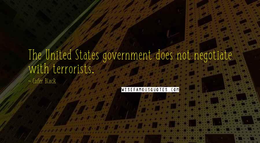 Cofer Black Quotes: The United States government does not negotiate with terrorists.