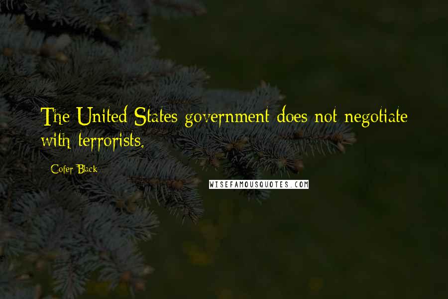 Cofer Black Quotes: The United States government does not negotiate with terrorists.