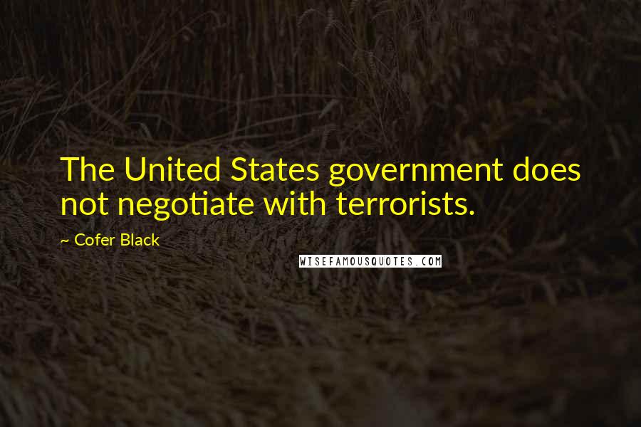 Cofer Black Quotes: The United States government does not negotiate with terrorists.