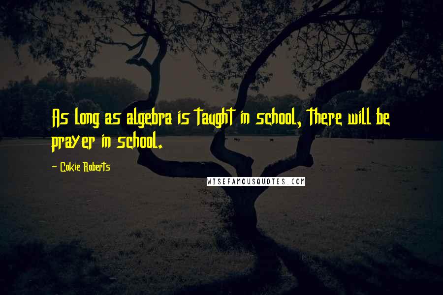 Cokie Roberts Quotes: As long as algebra is taught in school, there will be prayer in school.