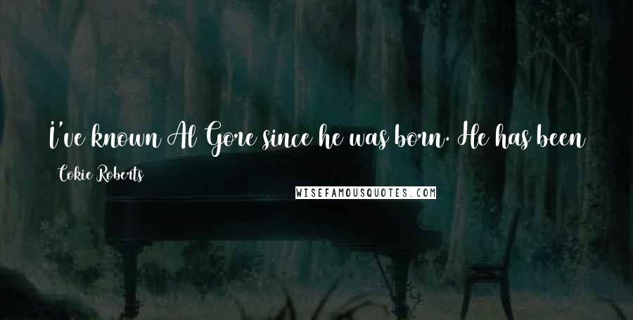Cokie Roberts Quotes: I've known Al Gore since he was born. He has been the best little boy, he was a boring child, and he has never done anything wrong.