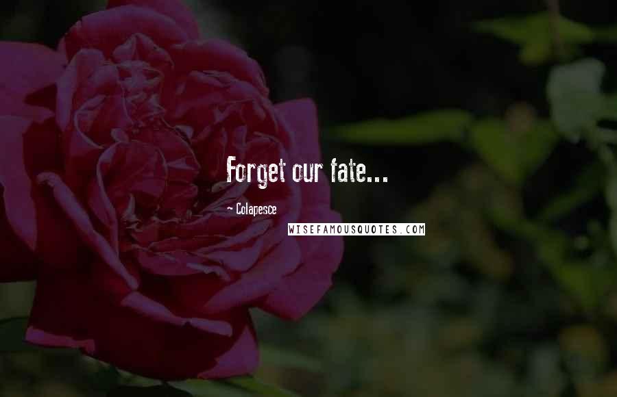Colapesce Quotes: Forget our fate...
