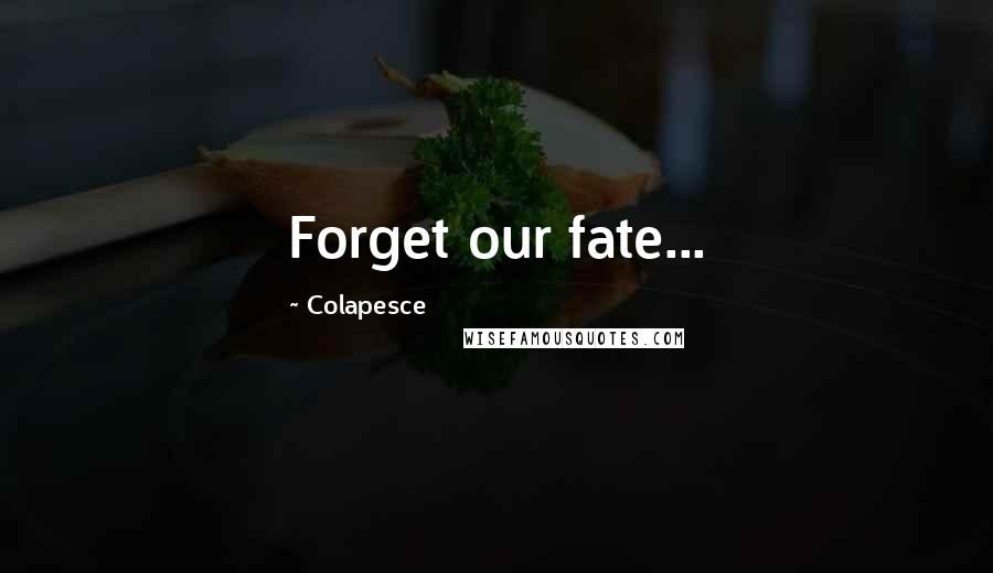 Colapesce Quotes: Forget our fate...