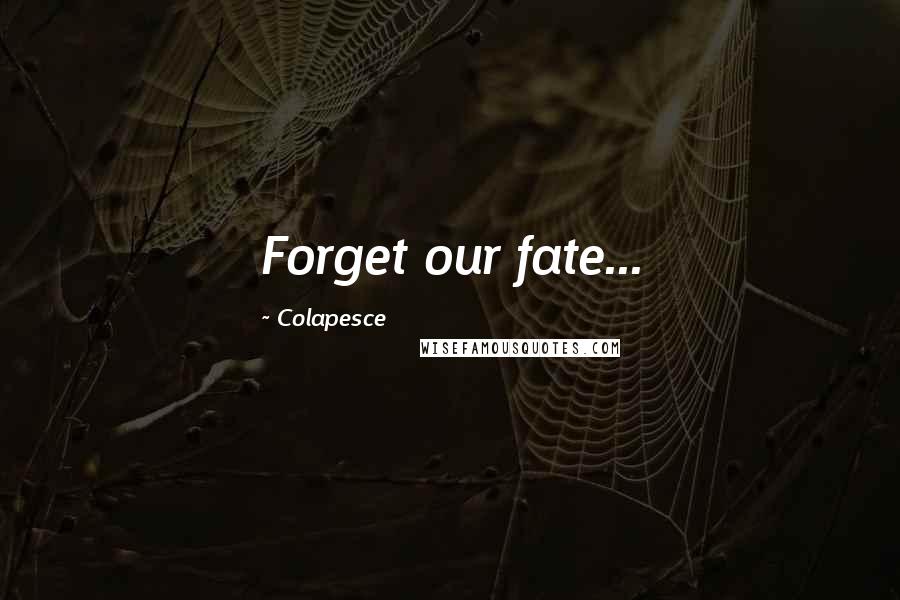 Colapesce Quotes: Forget our fate...