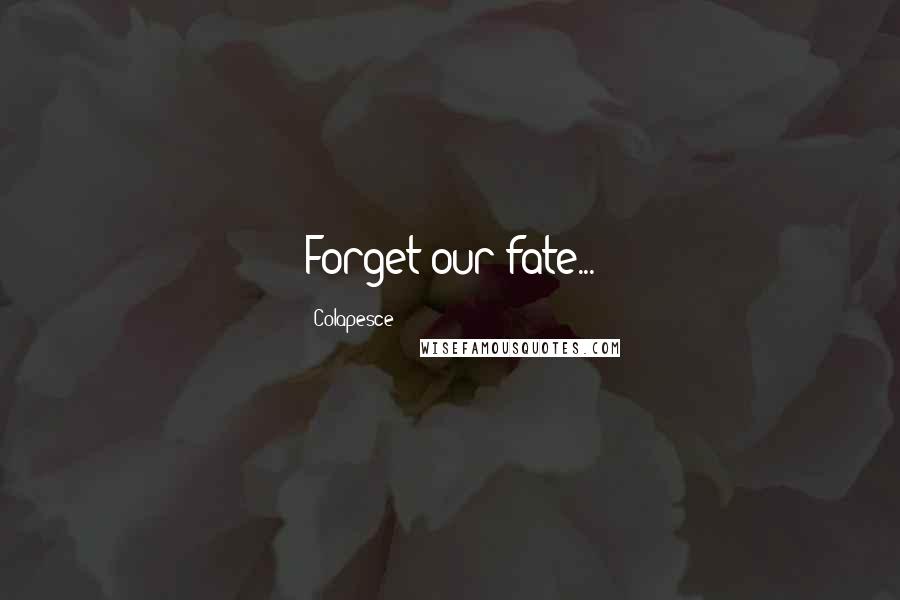 Colapesce Quotes: Forget our fate...