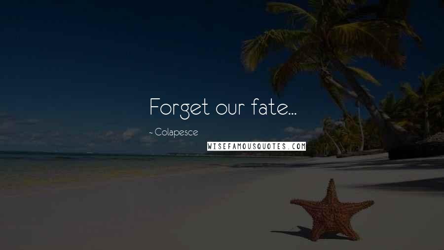 Colapesce Quotes: Forget our fate...